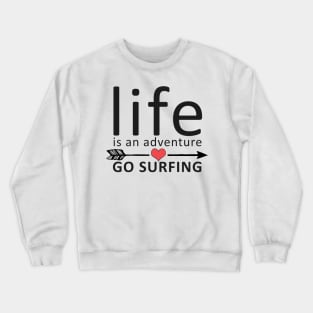 Life Is An Adventure, Go Surfing Crewneck Sweatshirt